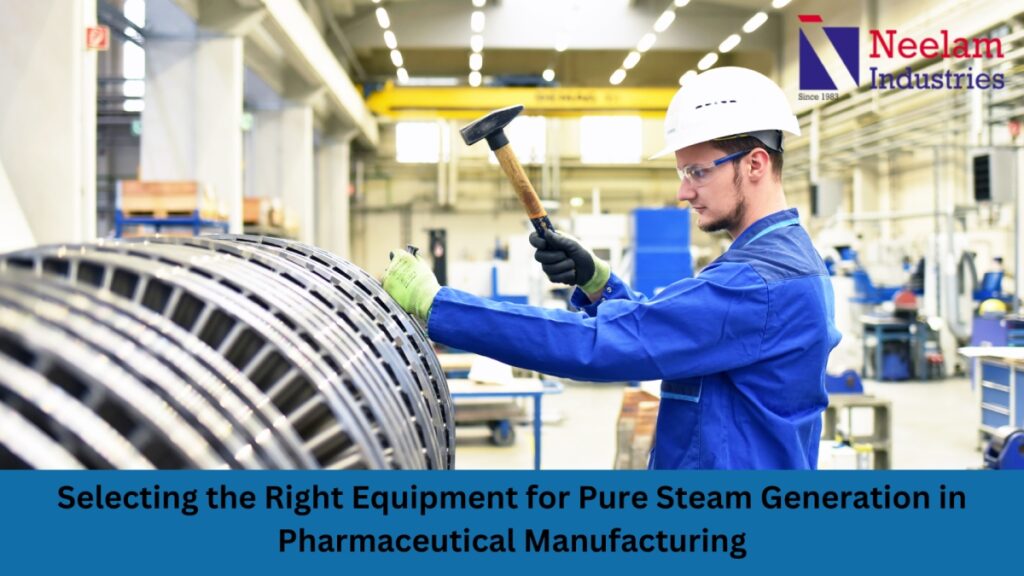 Selecting the Right Equipment for Pure Steam Generation in Pharmaceutical Manufacturing