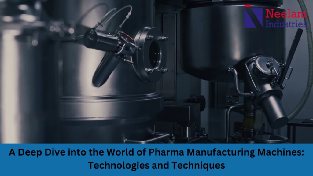 A Deep Dive into the World of Pharma Manufacturing Machines: Technologies and Techniques