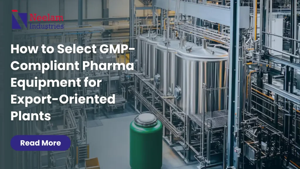 How to Select GMP Compliant Pharma Equipment for Export Oriented Plants