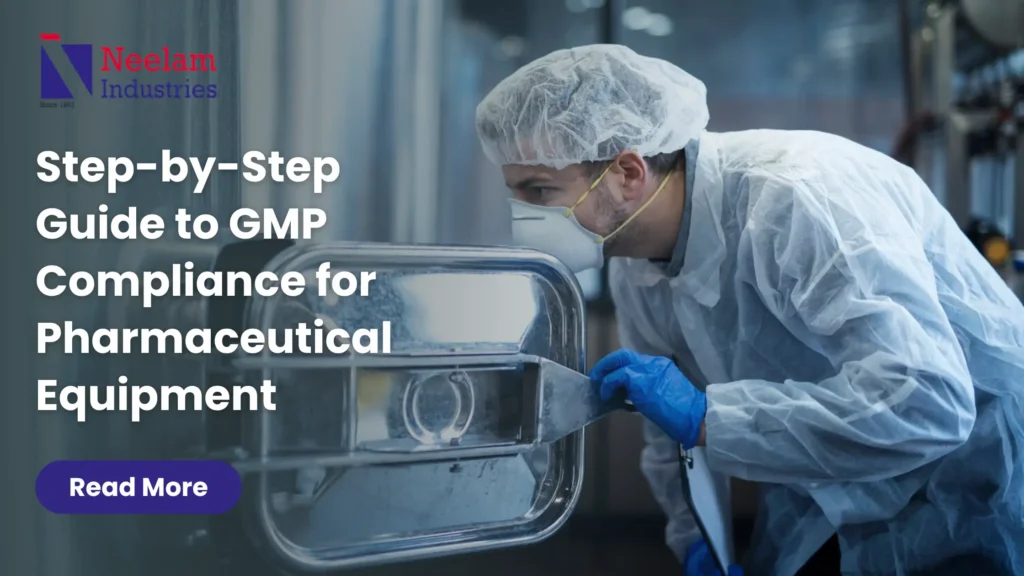 Step by Step Guide to GMP Compliance for Pharmaceutical Equipment